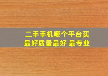 二手手机哪个平台买最好质量最好 最专业